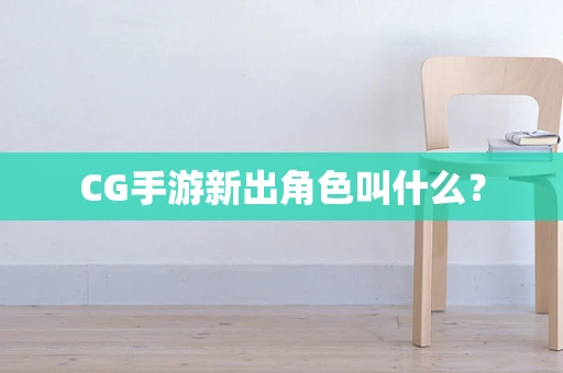 CG手游新出角色叫什么？