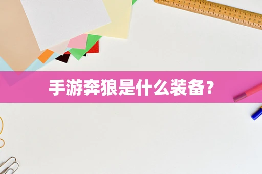 手游奔狼是什么装备？