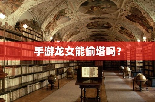 手游龙女能偷塔吗？