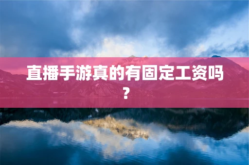 直播手游真的有固定工资吗？