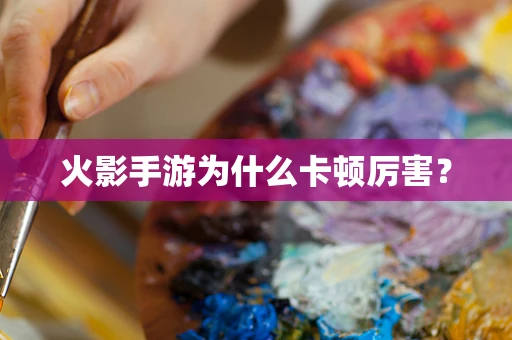 火影手游为什么卡顿厉害？