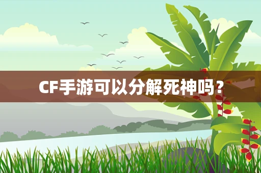 CF手游可以分解死神吗？