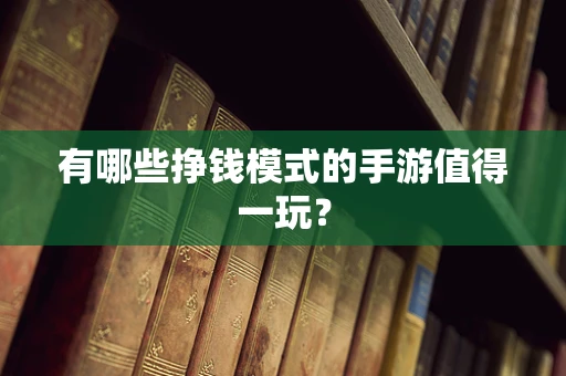 有哪些挣钱模式的手游值得一玩？