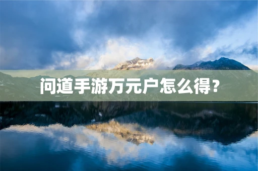 问道手游万元户怎么得？