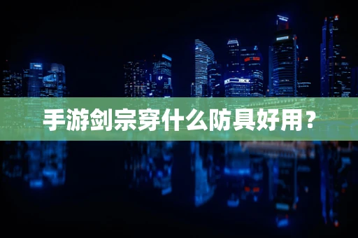 手游剑宗穿什么防具好用？