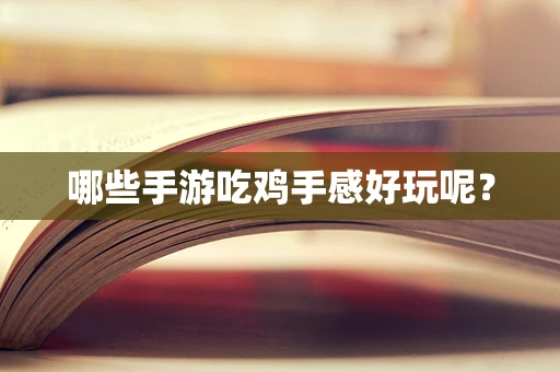 哪些手游吃鸡手感好玩呢？