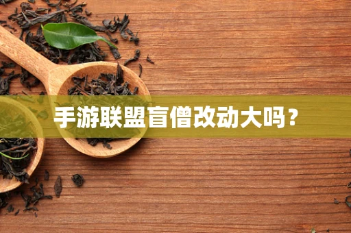 手游联盟盲僧改动大吗？