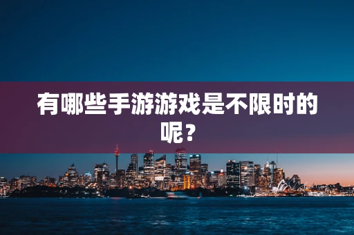 有哪些手游游戏是不限时的呢？
