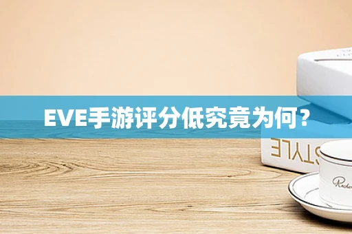 EVE手游评分低究竟为何？