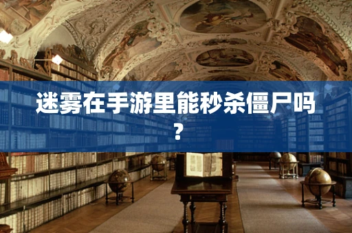 迷雾在手游里能秒杀僵尸吗？