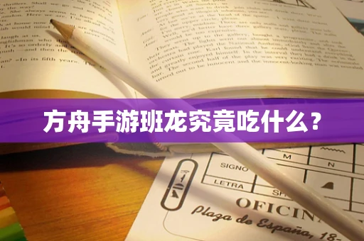 方舟手游班龙究竟吃什么？