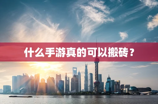 什么手游真的可以搬砖？