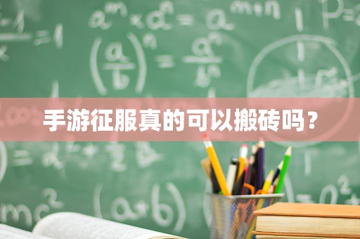 手游征服真的可以搬砖吗？