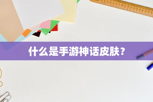 什么是手游神话皮肤？