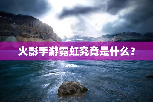 火影手游霓虹究竟是什么？