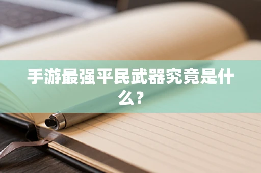 手游最强平民武器究竟是什么？