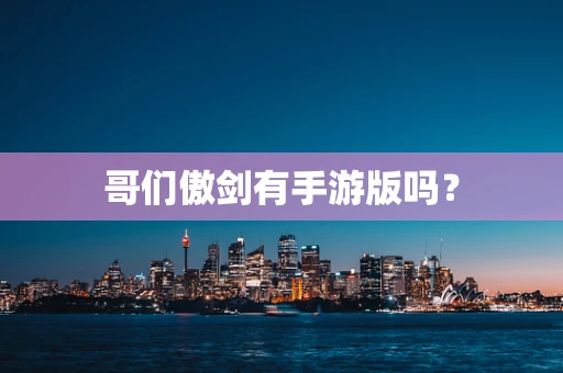 哥们傲剑有手游版吗？