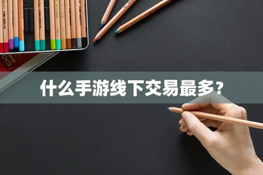 什么手游线下交易最多？