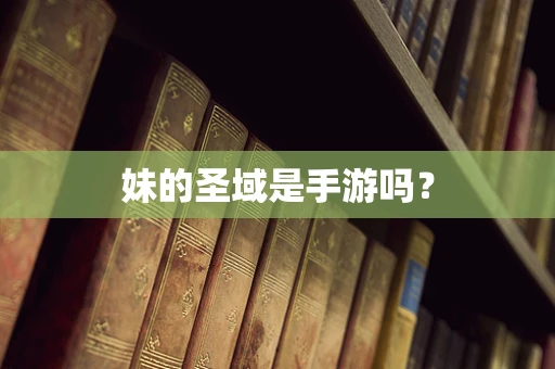 妹的圣域是手游吗？