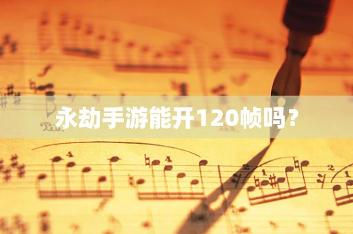永劫手游能开120帧吗？