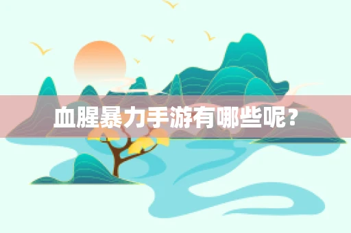 血腥暴力手游有哪些呢？